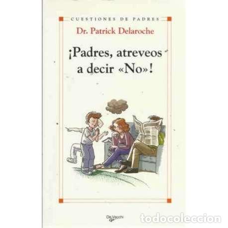 Libros: &iexcl;PADRES, ATREVEOS A DECIR ``NO&acute;&acute; ! - Delaroche, Patrick - Foto 1