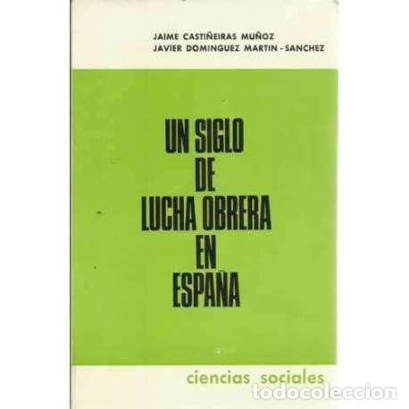 Libri di seconda mano: Un siglo de lucha obrera en Espa&ntilde;a - Casti&ntilde;eiras Mu&ntilde;oz, Jaime/ Dominguez Mart&iacute;n-S&aacute;nchez