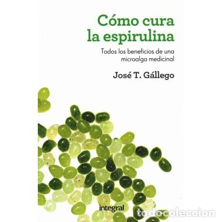 Libros: C&oacute;mo cura la espirulina. Todos los beneficios de una microalga medicinal - Jos&eacute; G&aacute;llego