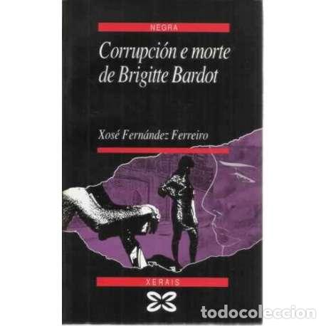 Libros: Corrupci&oacute;n e morte de Brigitte Bardot - Fern&aacute;ndez Ferreiro, Xos&eacute; - Foto 1