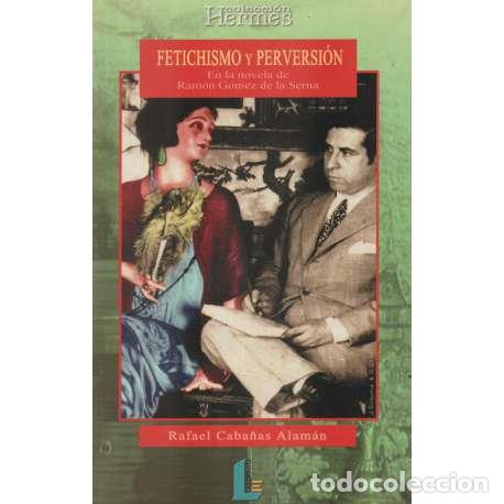 Libros: Fetichismo y perversi&oacute;n. En la novela de Ram&oacute;n G&oacute;mez de la Serna - Rafael Caba&ntilde;as Alam&aacute;n - Foto 1