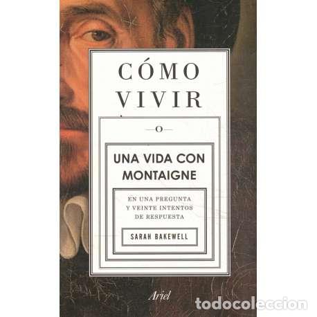Libros: C&oacute;mo vivir o una vida con Montaigne - Bakewell, Sarah - Foto 1