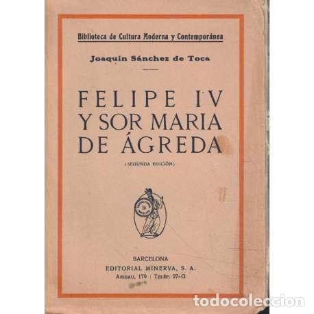 Libros: Felipe IV y Sor Mar&iacute;a de &Aacute;greda - Joaqu&iacute;n S&aacute;nchez de Toca - Foto 1