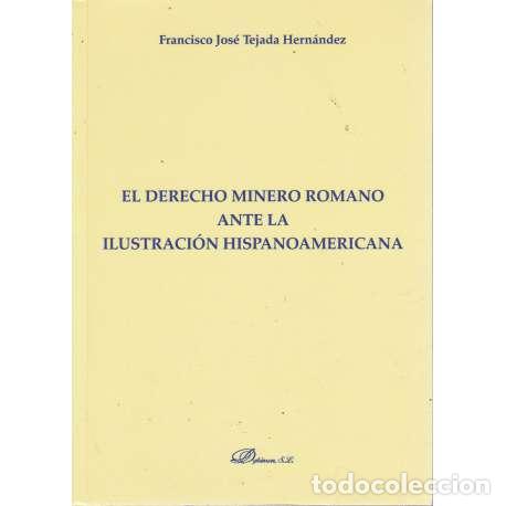 B&uuml;cher: El derecho minero romano ante la ilustraci&oacute;n hispanoamericana - Francisco Jos&eacute; Tejeda Hern&aacute;ndez