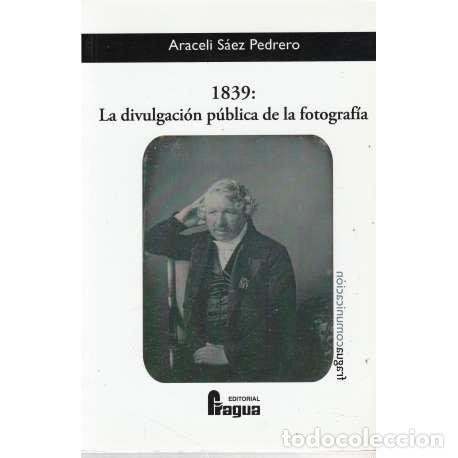 Libri di seconda mano: 1839: La divulgaci&oacute;n p&uacute;blica de la fotograf&iacute;a - S&aacute;ez Pedrero, Araceli