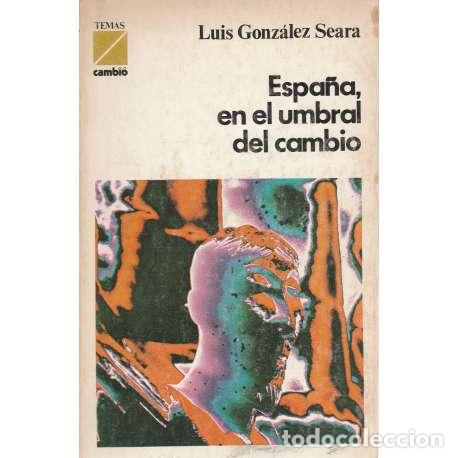 Libros: Espa&ntilde;a en el umbral del cambio - Luis Gonz&aacute;lez Seara - Foto 1