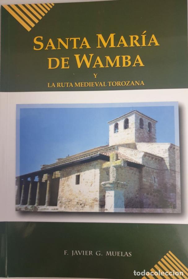 Libros: SANTA MARIA DE WAMBA Y LA RUTA MEDIEVAL TOROZANA - F. JAVIER G. MUELAS