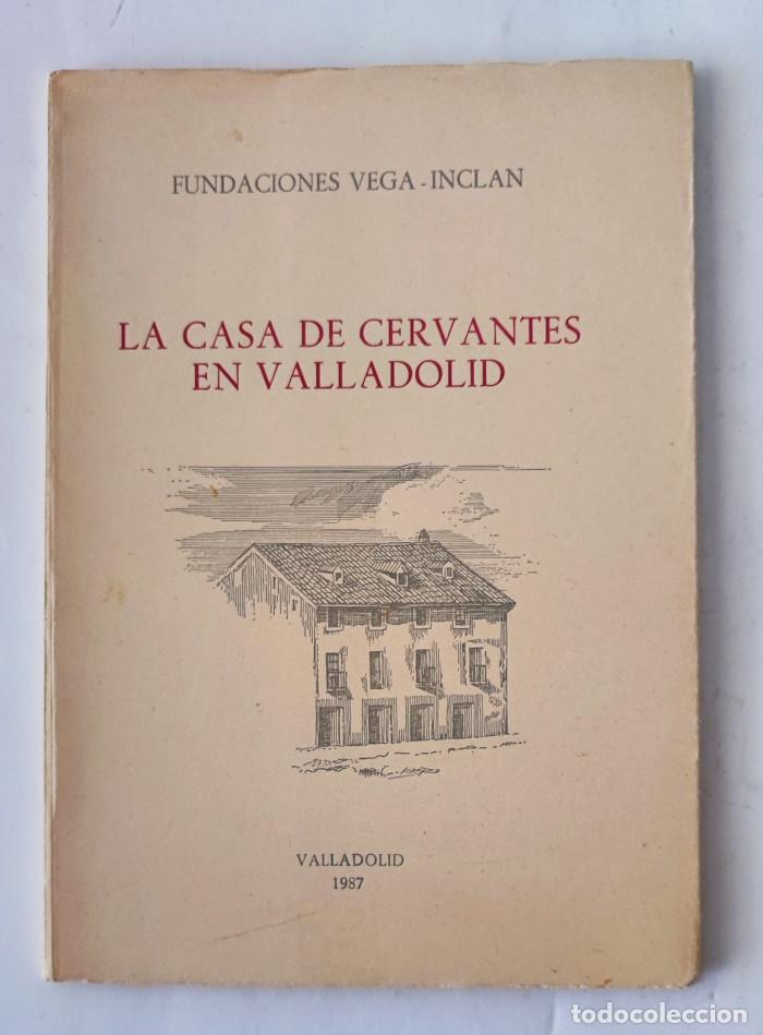 Libros: LA CASA DE CERVANTES EN VALLADOLID: NOTICIA HISTO?RICA Y GUI?A - Nicomedes Sanz y Ruiz de la Pe&ntilde;a