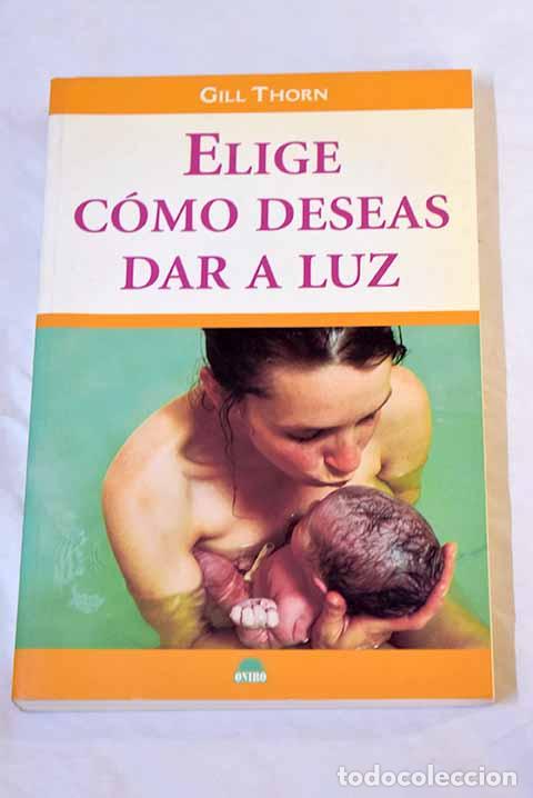 Libros: Elige c&oacute;mo deseas dar a luz.- Thorn, Gill - Foto 1