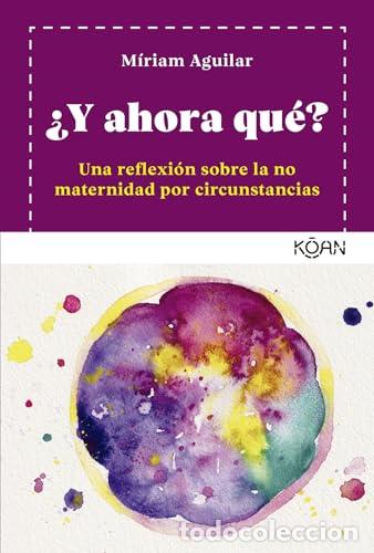 Libros: &iquest;Y ahora qu&eacute;?. Una reflexi&oacute;n sobre la no maternidad por circunstancias - Aguilar, M&iacute;riam