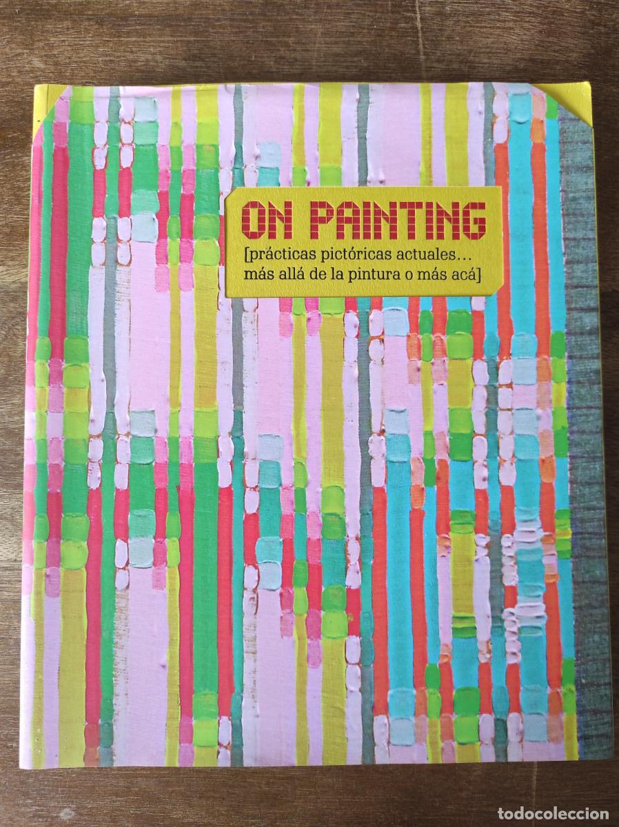 Libros: On painting [pr&aacute;cticas pict&oacute;ricas actuales- m&aacute;s all&aacute; de la pintura o m&aacute;s ac&aacute;] - Manuel Robles