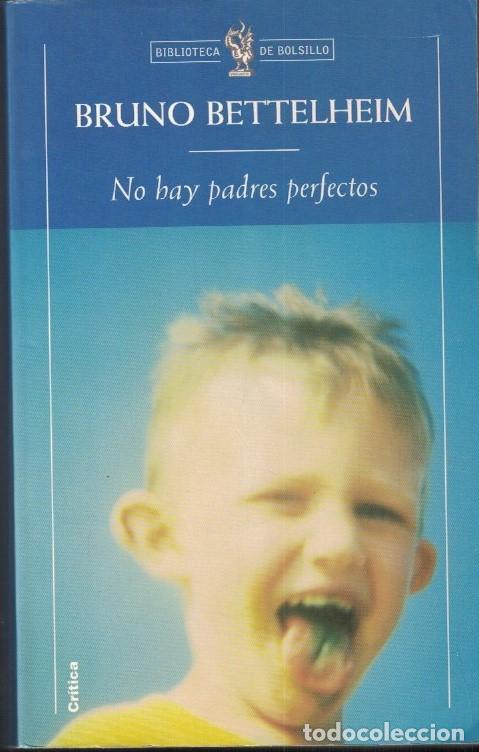 Libros: NO HAY PADRES PERFECTOS. El arte de educar a los hijos sin ngustias ni complejos. - Bettelheim. Bru