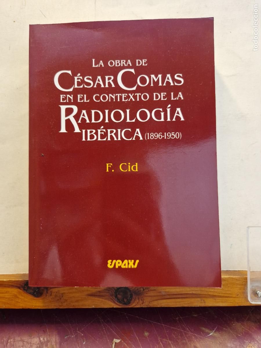 Libros: LA OBRA DE C&Egrave;SAR COMAS EN EL CONTEXTO DE LA RADIOLOGIA IB&Egrave;RICA. 1896-1950.