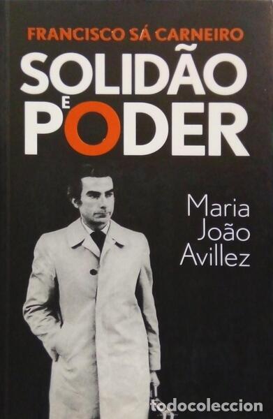 Libros: AVILLEZ. (Maria Jo&atilde;o) - FRANCISCO S&Aacute; CARNEIRO: SOLID&Atilde;O E PODER. [1.&ordf; EDI&Ccedil;&Atilde;O] - Foto 1