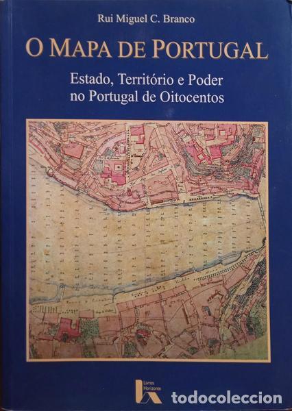 Libros: BRANCO. (Rui Miguel C.) - O MAPA DE PORTUGAL: ESTADO, TERRIT&Oacute;RIO E PODER NO PORTUGAL DE OITOCENTOS. - Foto 1