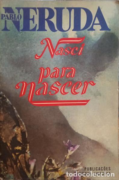 Libros: NERUDA. (Pablo) - NASCI PARA NASCER. [2.&ordf; EDI&Ccedil;&Atilde;O]