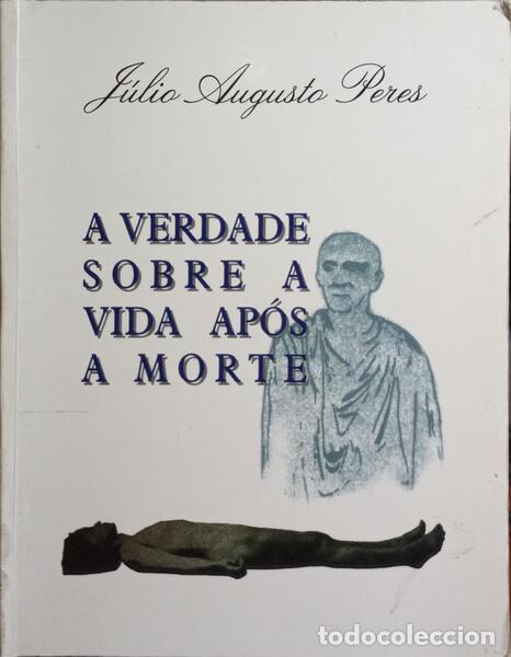 Libros: PERES. (J&uacute;lia Augusto) - A VERDADE SOBRE A VIDA AP&Oacute;S A MORTE. - Foto 1