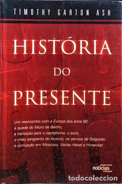 Libros: ASH. (Timothy Garton) - HIST&Oacute;RIA DO PRESENTE. [2.&ordf; EDI&Ccedil;&Atilde;O] - Foto 1