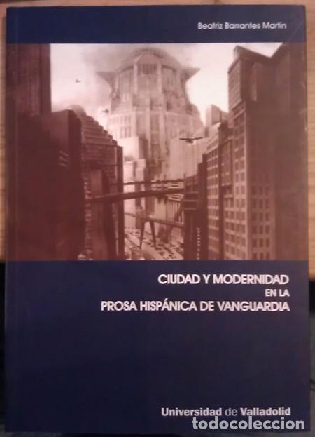 Libri di seconda mano: Ciudad y modernidad en la prosa hisp&aacute;nica de vanguardia - Beatriz Barrantes Mart&iacute;n