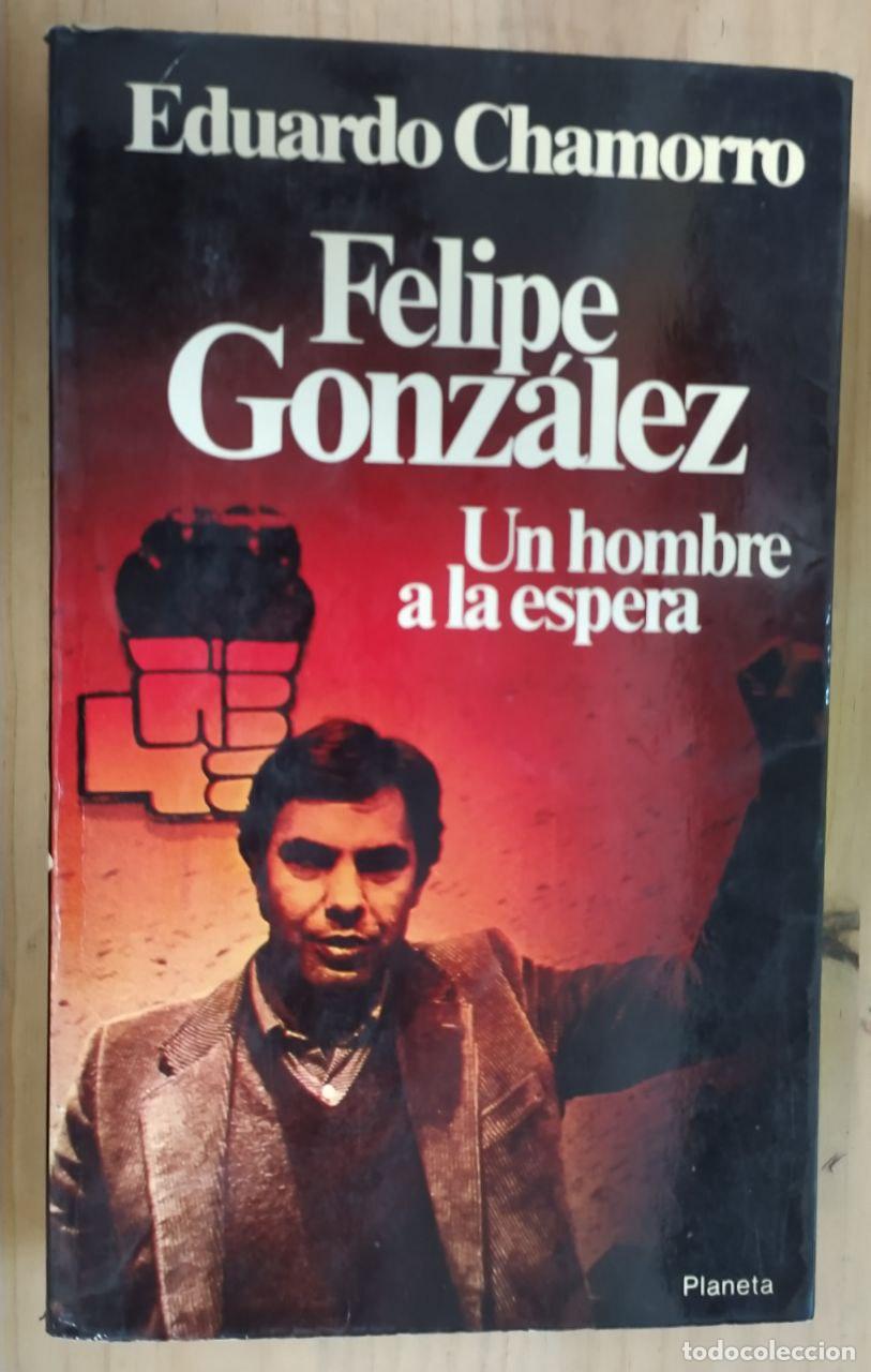Libros: Felipe Gonz&aacute;lez. Un hombre a la espera. - Chamorro, Eduardo - Foto 1