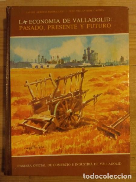 Libros: La econom&iacute;a de Valladolid. Pasado, presente y futuro - Arribas Rodr&iacute;guez, Javier / Villaverde Castro