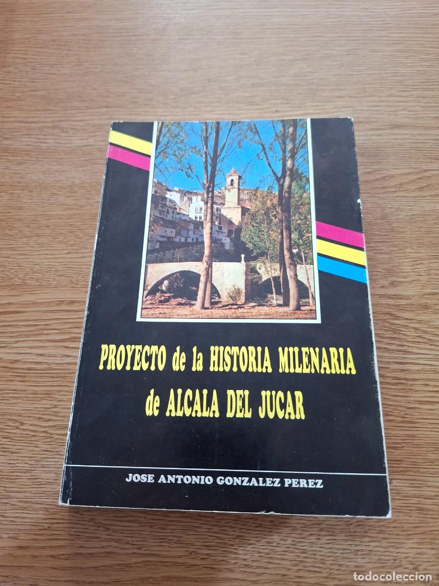 Libri di seconda mano: PROYECTO DE LA HISTORIA MILENARIA DE ALCAL&Aacute; DEL J&Uacute;CAR - Jos&eacute; Antonio Gonz&aacute;lez P&eacute;rez