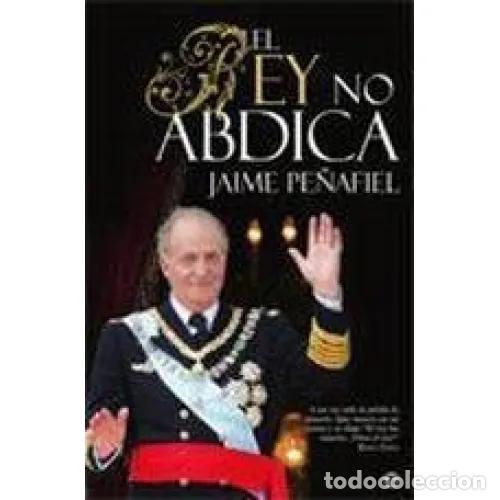 Libros: REY NO ABDICA,el - PE&ETH;AFIEL,JAIME - Sin Especificar - Foto 1