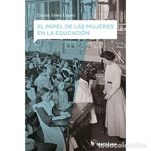 Libros: El Papel de las Mujeres en la Educaci&oacute;n - Velez Lopez, Eloina - Santillana Educaci&oacute;n - 2018, 1&ordf; ed.
