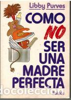 Libros: COMO NO SER UNA MADRE PERFECTA - LIBBY PURVES - Foto 1