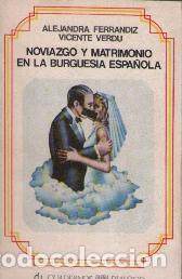 Libros: NOVIAZGO Y MATRIMONIO EN LA BURGUESIA ESPA&Ntilde;OLA - ALEJANDRA FERRANDIZ VICENTE VERDU