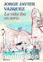 Libros: LA VIDA IBA EN SERIO - JORGE JAVIER VAZQUEZ - Foto 1