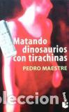 Libros: MATANDO DINOSAURIOS CON TIRACHINAS - PEDRO MAESTRE - Foto 1