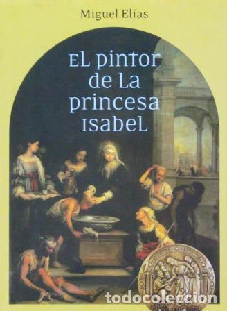 Libros: EL PINTOR DE LA PRINCESA ISABEL - MIGUEL ELIAS - Foto 1