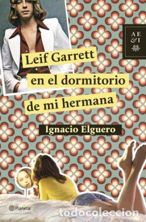 Libros: LEIF GARRETT EN EL DORMITORIO DE MI HERMANA - IGNACIO ELGUERO - Foto 1