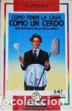 Libros: COMO TENER LA CASA COMO UN CERDO - P. J. O`ROURKE - Foto 1