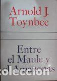 Libros: ENTRE EL MAULE Y EL AMAZONAS - ARNOLD J TOYNBEE - Foto 1