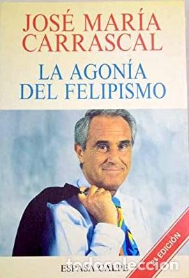 Libros: LA AGONIA DEL FELIPISMO - JOSE MARIA CARRASCAL - Foto 1