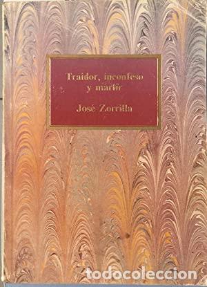 Libros: TRAIDOR, INCONFESO Y M&Aacute;RTIR - JOS&Eacute; ZORRILLA - Foto 1