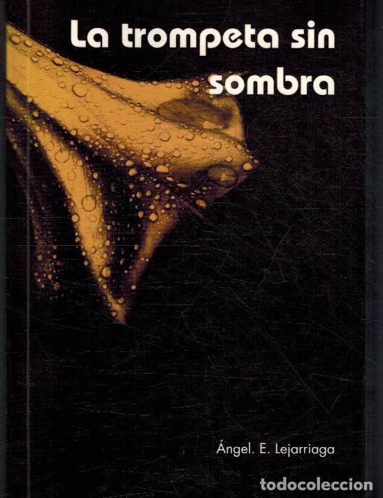 Libros: LA TROMPETA SIN SOMBRA - ANGEL E. LEJARRIAGA - Foto 1