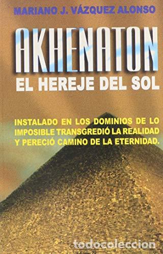 Libros: AKHENATON. EL HEREJE DEL SOL - MARIANO J VAZQUEZ ALONSO - Foto 1