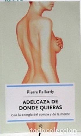 Libros: ADELGAZA DE DONDE QUIERAS - PIERRE PALLARDY - Foto 1