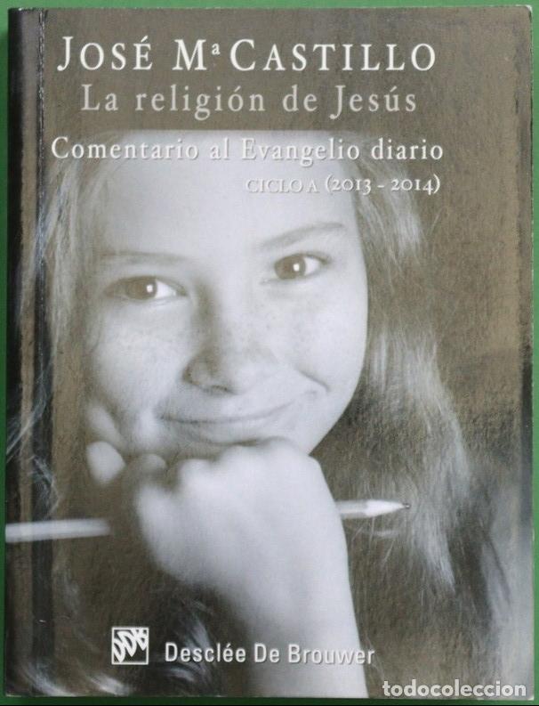 Libri di seconda mano: La religi&oacute;n de Jes&uacute;s : comentarios al Evangelio diario, ciclo A (2013-2014) - Castillo, Jos&eacute; M. - td