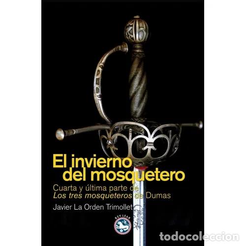 Libros: LOS TRES MOSQUETEROS DE DUMAS IV. EL INVIERNO DEL MOSQUETERO - LA ORDEN TRIMOLLET, JAVIER