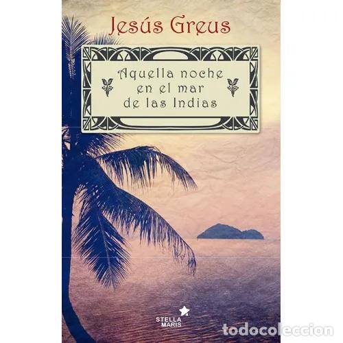 Libros: AQUELLA NOCHE EN EL MAR DE LAS INDIAS - GREUS, JES&Uacute;S - Foto 1