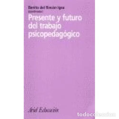 Libri di seconda mano: PRESENTE Y FUTURO DEL TRABAJO PSICOPEDAG&Oacute;GICO - RINC&Oacute;N IGEA, BENITO DEL (COORD.)