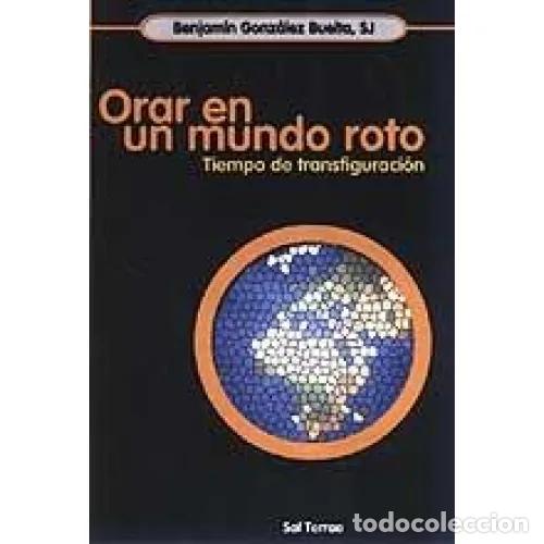 Libros: ORAR EN UN MUNDO ROTO - GONZ&Aacute;LEZ BUELTA, BENJAM&Iacute;N - Foto 1