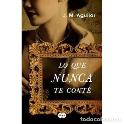 Libros: LO QUE NUNCA TE CONT&Eacute; - AGUILERA CUENCA, JOS&Eacute; MANUEL - Foto 1