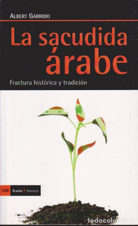 Livres: LA SACUDIDA &Aacute;RABE. FRACTURA HIST&Oacute;RICA Y TRADICI&Oacute;N - ALBERT GARRIDO