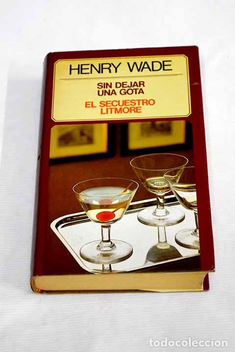 Libros: Sin dejar una gota ; El secuestro Litmore.- Wade, Henry - Foto 1