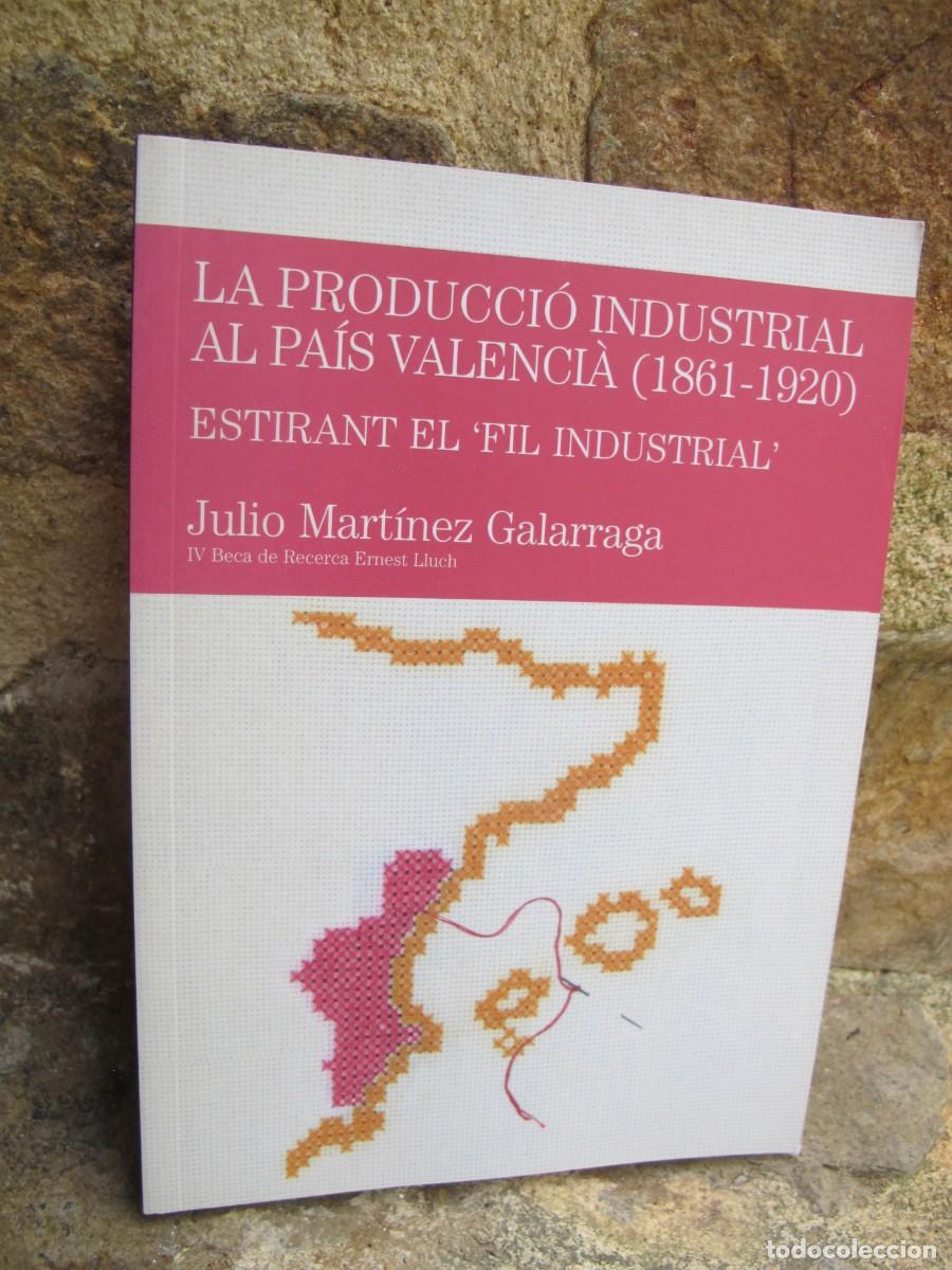 B&uuml;cher: LA PRODUCCIO INDUSTRIAL AL PAIS VALENCIA 1861-1920 ESTIRANT FIL INDUSTRIAL JULIO MARTINEZ GALARRAGA